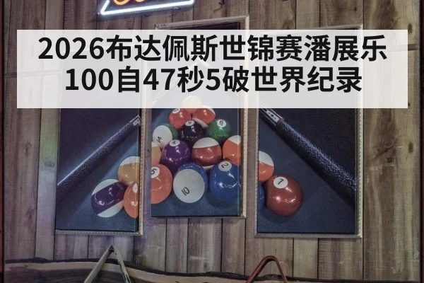2026布达佩斯世锦赛潘展乐100自47秒5破世界纪录