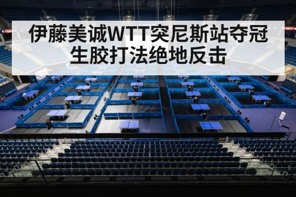 伊藤美诚WTT突尼斯站夺冠 生胶打法绝地反击