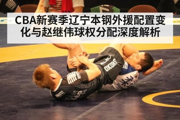 CBA新赛季辽宁本钢外援配置变化与赵继伟球权分配深度解析