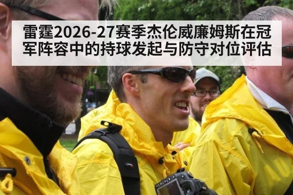 雷霆2026-27赛季杰伦威廉姆斯在冠军阵容中的持球发起与防守对位评估